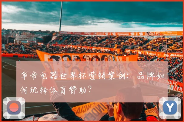 华帝电器世界杯营销案例：品牌如何玩转体育赞助？