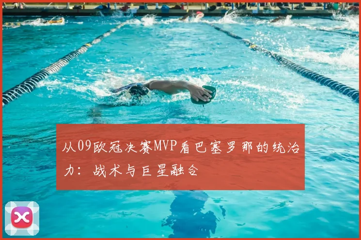 从09欧冠决赛MVP看巴塞罗那的统治力：战术与巨星融合